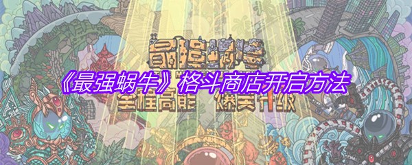 《最强蜗牛》格斗商店开启方法