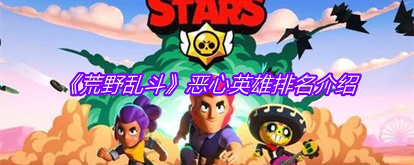 《荒野乱斗》恶心英雄排名介绍