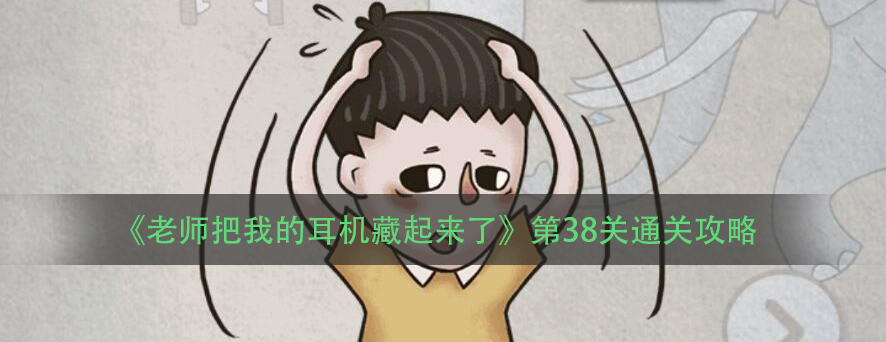 《老师把我的耳机藏起来了》第38关通关攻略