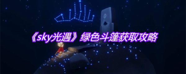 《sky光遇》绿色斗篷获取攻略