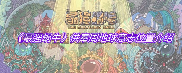 《最强蜗牛》供奉周地球意志位置介绍