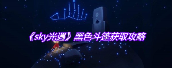 《sky光遇》黑色斗篷获取攻略