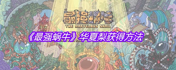 《最强蜗牛》华夏梨获得方法