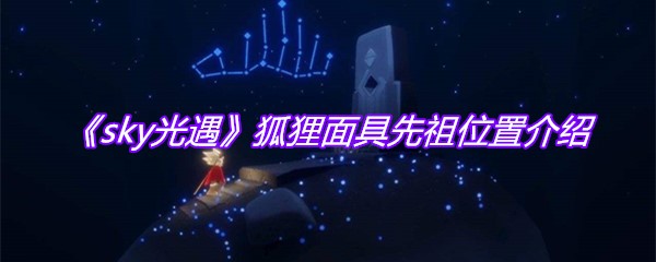 《sky光遇》狐狸面具先祖位置介绍