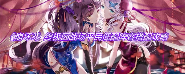 《崩坏3》终极区战场平民低配阵容搭配攻略