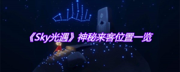 《Sky光遇》神秘来客位置一览