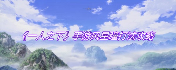 《一人之下》手游风星瞳打法攻略