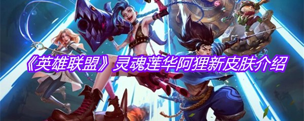 《英雄联盟》灵魂莲华阿狸新皮肤介绍