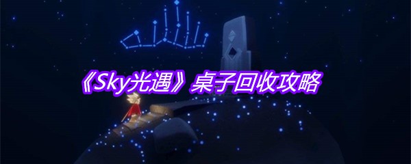 《Sky光遇》桌子回收攻略