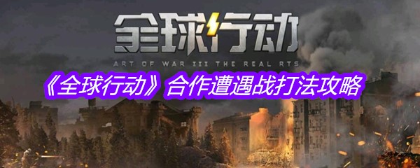 《全球行动》合作遭遇战打法攻略