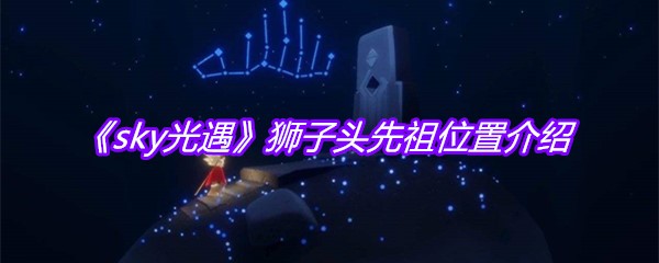《sky光遇》狮子头先祖位置介绍