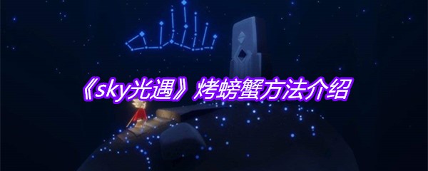 《sky光遇》烤螃蟹方法介绍