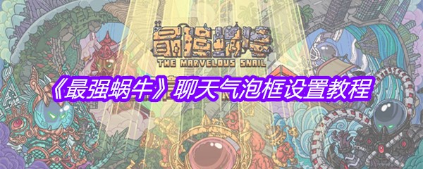 《最强蜗牛》聊天气泡框设置教程