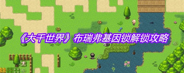 《大千世界》布瑞弗基因锁解锁攻略