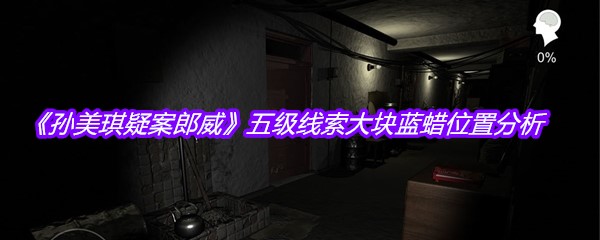 《孙美琪疑案郎威》五级线索大块蓝蜡位置分析