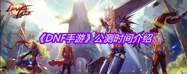 《DNF手游》公测时间介绍