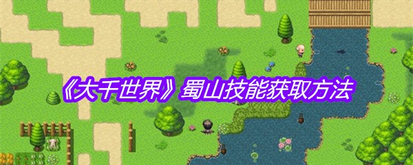《大千世界》蜀山技能获取方法