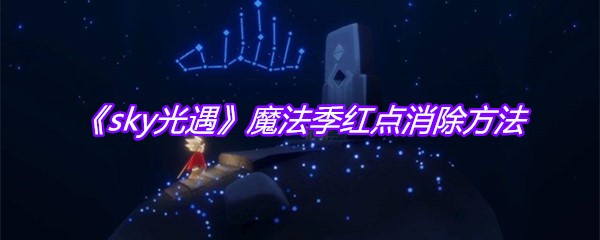 《sky光遇》魔法季红点消除方法