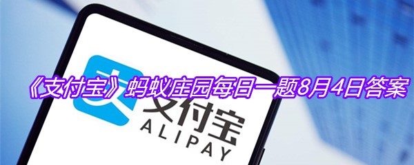 《支付宝》蚂蚁庄园每日一题8月4日答案