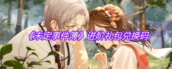 《未定事件簿》进阶礼包兑换码