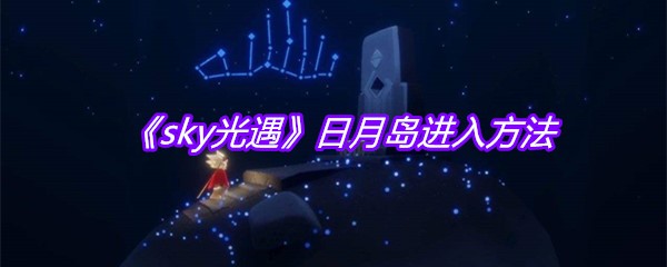《sky光遇》日月岛进入方法
