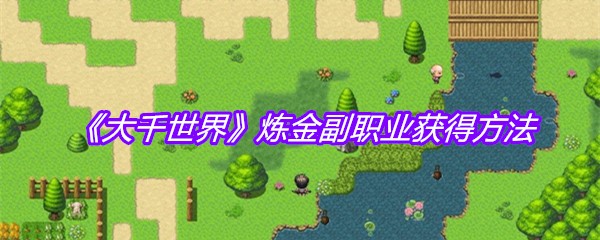 《大千世界》炼金副职业获得方法