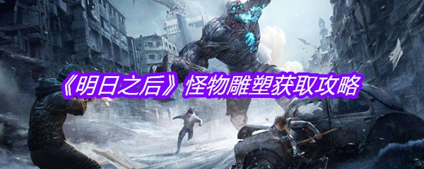 《明日之后》怪物雕塑获取攻略