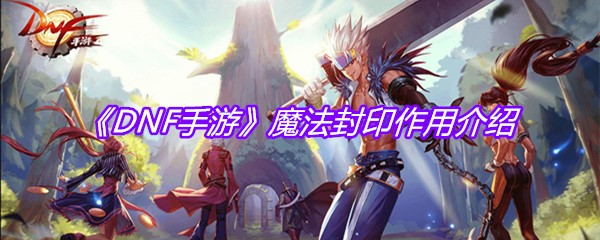 《DNF手游》魔法封印作用介绍
