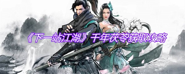《下一站江湖》千年茯苓获取攻略
