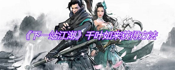 《下一站江湖》千叶如来获得方法