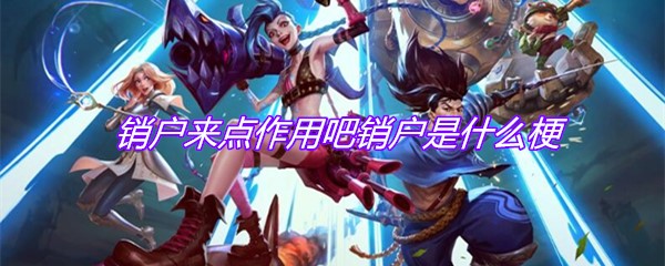 销户来点作用吧销户是什么梗