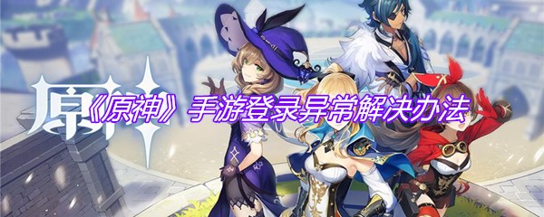 《原神》手游登录异常解决办法