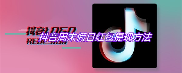 抖音周末假日红包提现方法