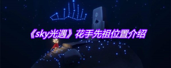 《sky光遇》花手先祖位置介绍