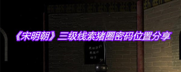 《宋明朝》三级线索猪圈密码位置分享