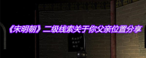 《宋明朝》二级线索关于你父亲位置分享