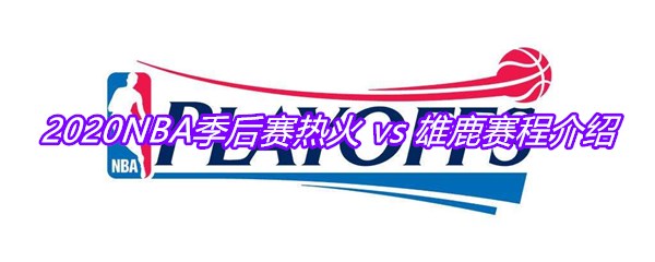 2020NBA季后赛热火 vs 雄鹿赛程介绍