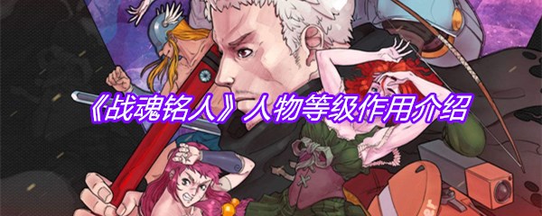 《战魂铭人》人物等级作用介绍