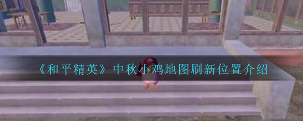 《和平精英》2020中秋小鸡地图刷新位置介绍