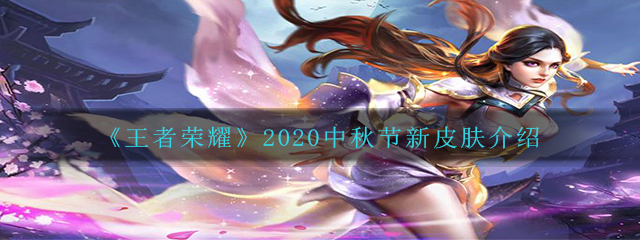 《王者荣耀》2020中秋节新皮肤介绍