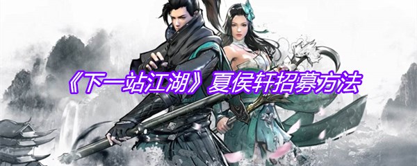 《下一站江湖》夏侯轩招募方法
