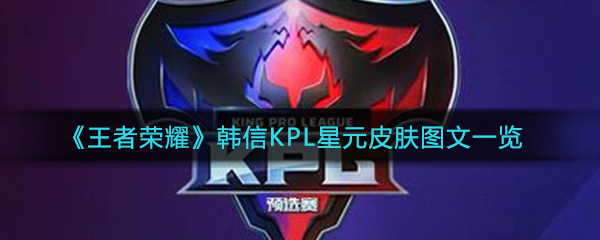 《王者荣耀》韩信KPL星元皮肤图文一览