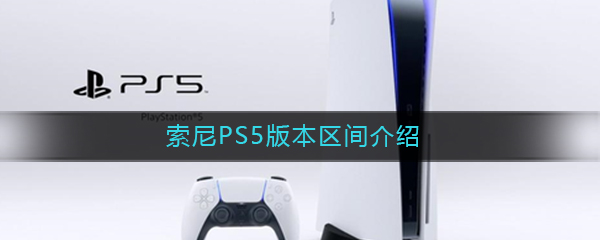 索尼PS5版本区间介绍