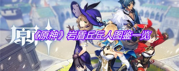 《原神》岩盾丘丘人图鉴一览