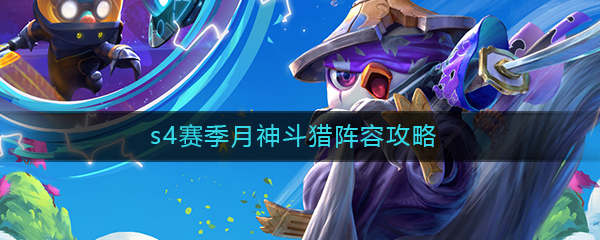 《云顶之弈》S4赛季月神斗猎阵容玩法攻略