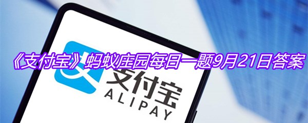 《支付宝》蚂蚁庄园每日一题9月21日答案