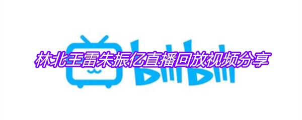林北王雷朱振亿直播回放视频分享