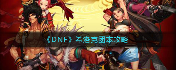 《DNF》希洛克团本攻略
