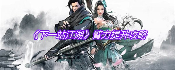 《下一站江湖》臂力提升攻略