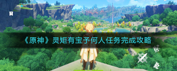 《原神》灵矩有宝予何人任务完成攻略